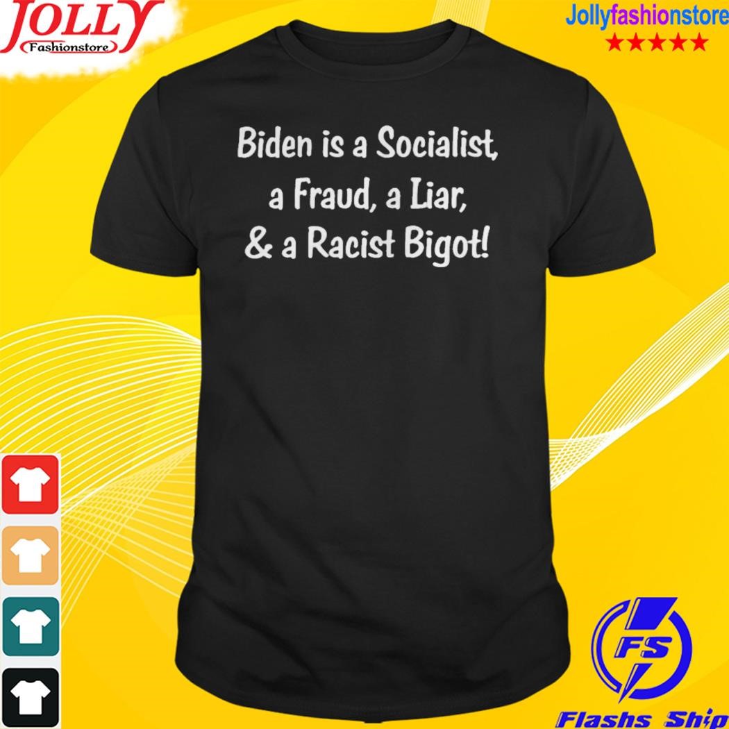 Biden is a socialist a fraud a liar and a racist bigot 2023 T-shirt
