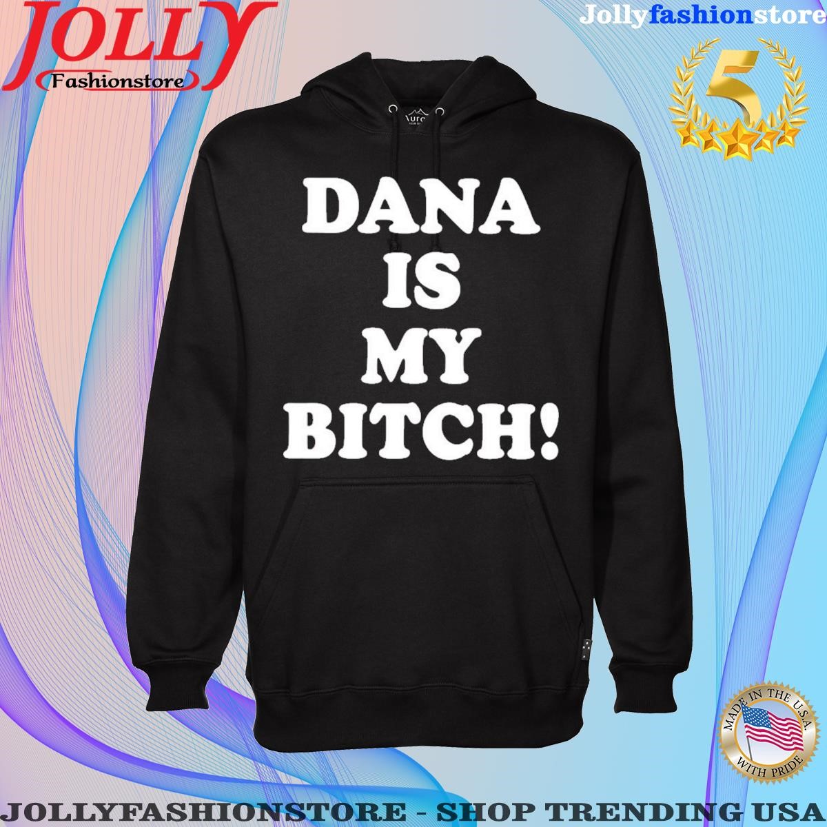 Dana is my bitch Hoodie shirt.png