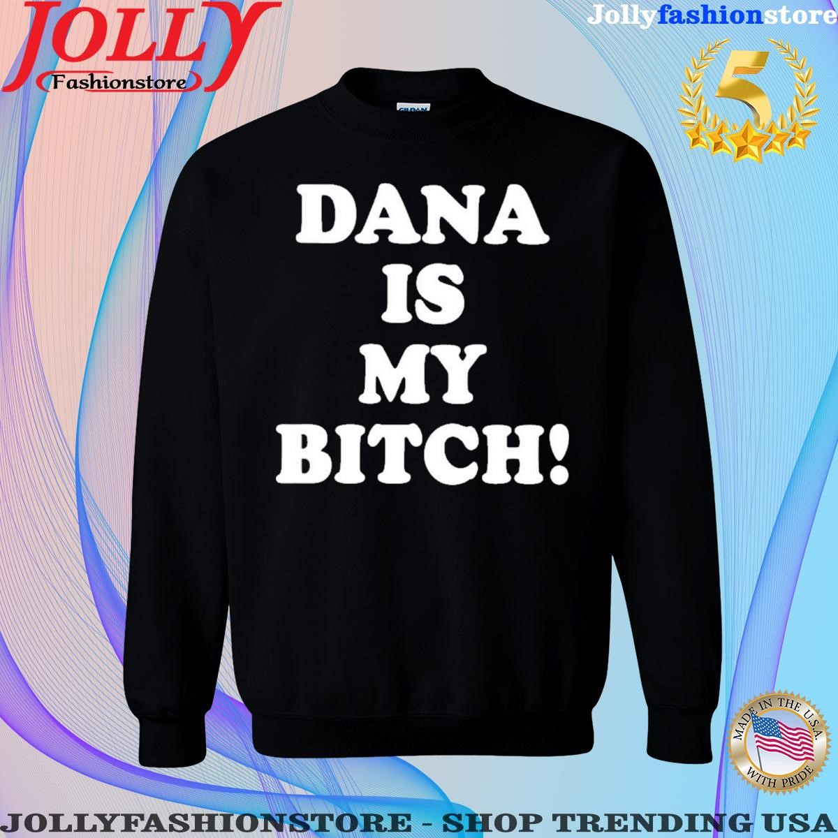 Dana is my bitch Sweatshirt.png