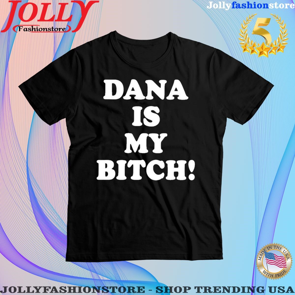 Dana is my bitch T-shirt