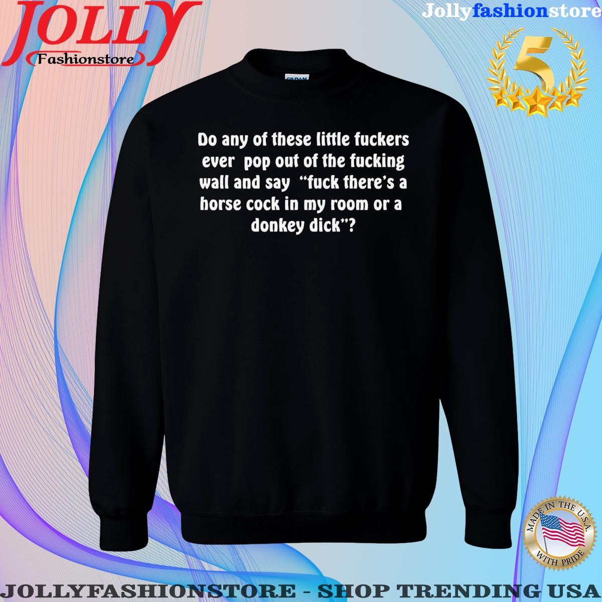 Do any of these little fuckers shirt Sweatshirt.png