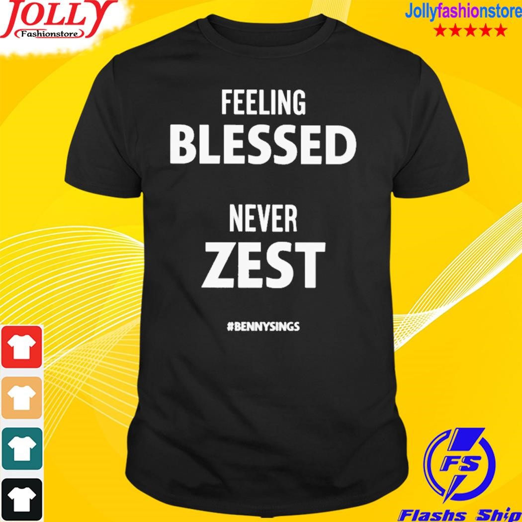 Feeling blessed never zest benny sings T-shirt
