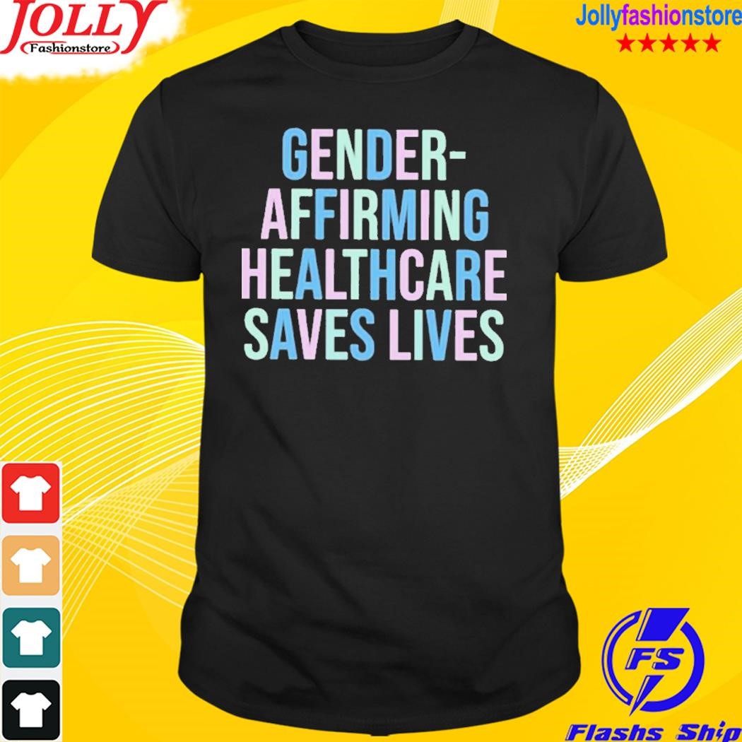 Gender affirming healthcare saves lives T-shirt