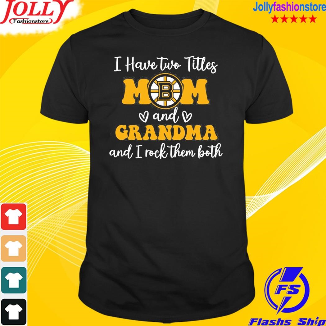 I have two titles mom and grandma and I rock them both Bruins T-shirt