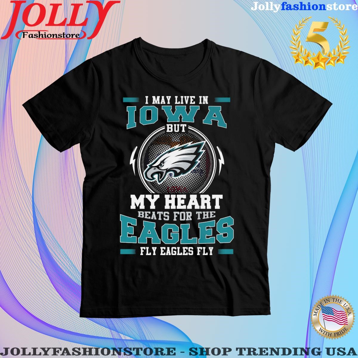 I may live in Iowa but my heart beats for the eagles fly eagles fly shirt
