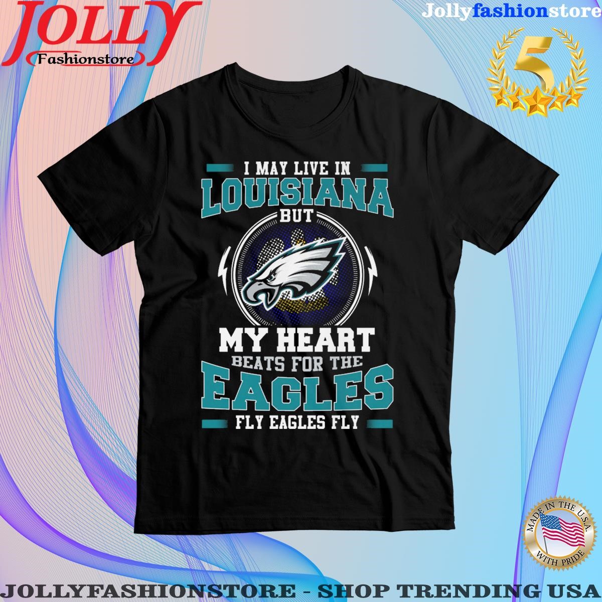 I may live in Louisiana but my heart beats for the eagles fly eagles fly shirt