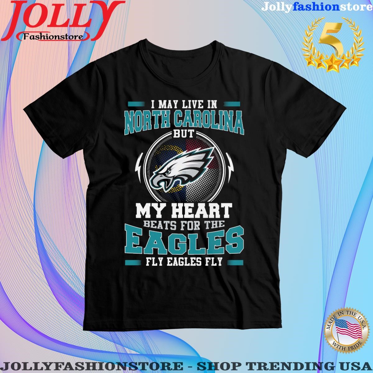 I may live in north carolina but my heart beats for the eagles fly eagles fly shirt