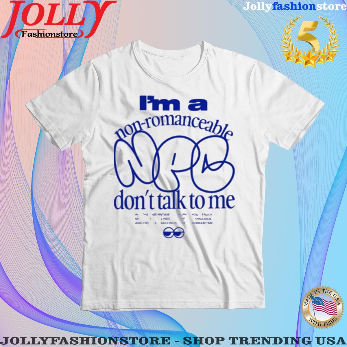 I'm a nonromanceable npc don't talk to me T-shirt