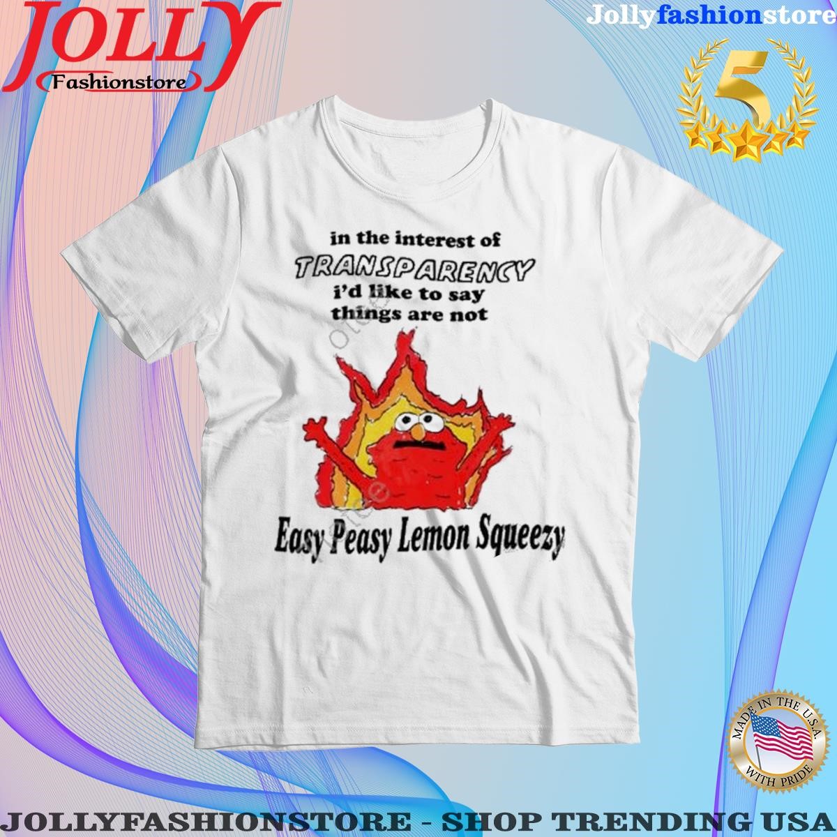 In the interest of transparency I'd like to say things are not easy peasy shirt