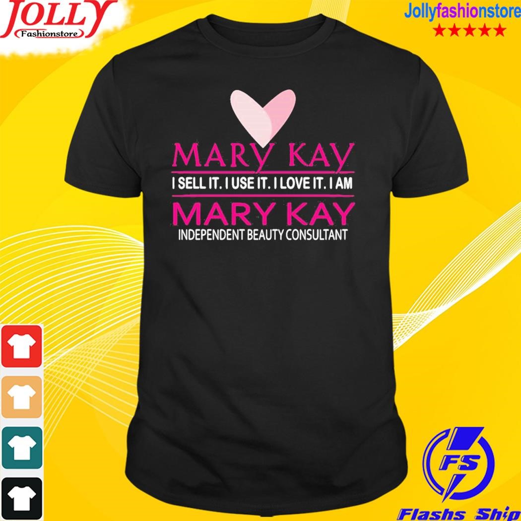 Mary kay I sell it I use it I love it I am independent beauty consultant T-shirt