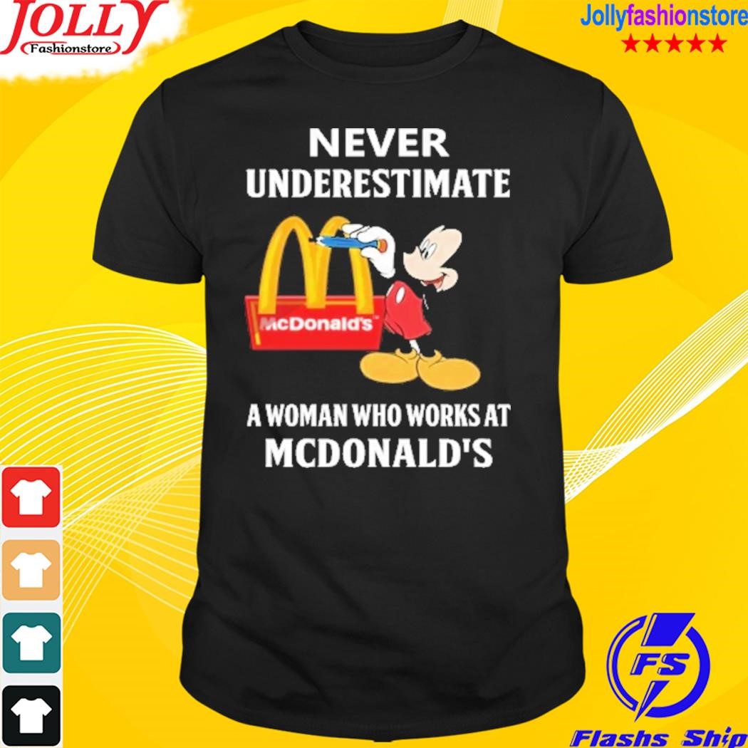 Mickey mouse never underestimate a woman who works at mcdonalds T-shirt