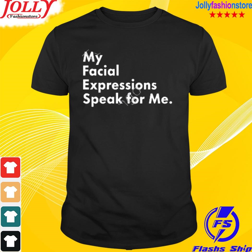My facial expressions speak for me T-shirt