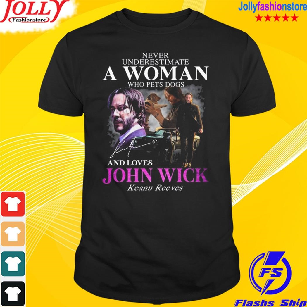 Never underestimate a woman who pets dogs and loves john wick keanu reeves signature shirt
