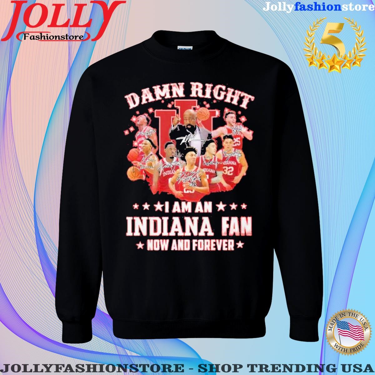 Official Damn Right I Am An Indiana Fan Now And Forever Sweatshirt.png