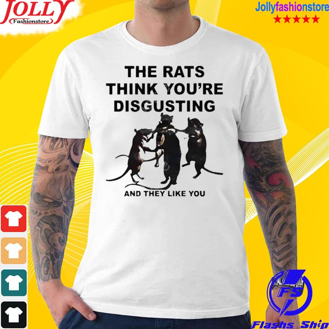 Official the Rats Think You’re Disgusting And They Like You 2023 Shirt