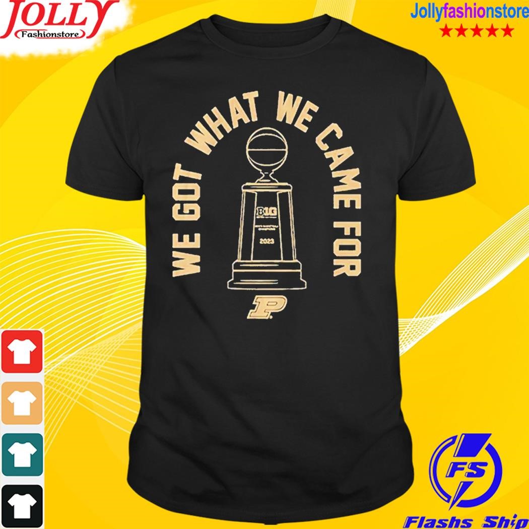 Purdue basketball we got what we came for T-shirt