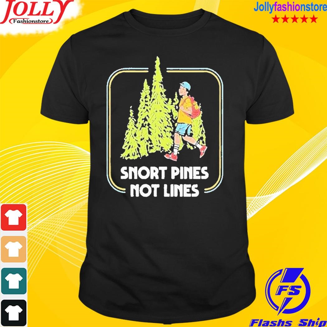 Snort pines not lines T-shirt
