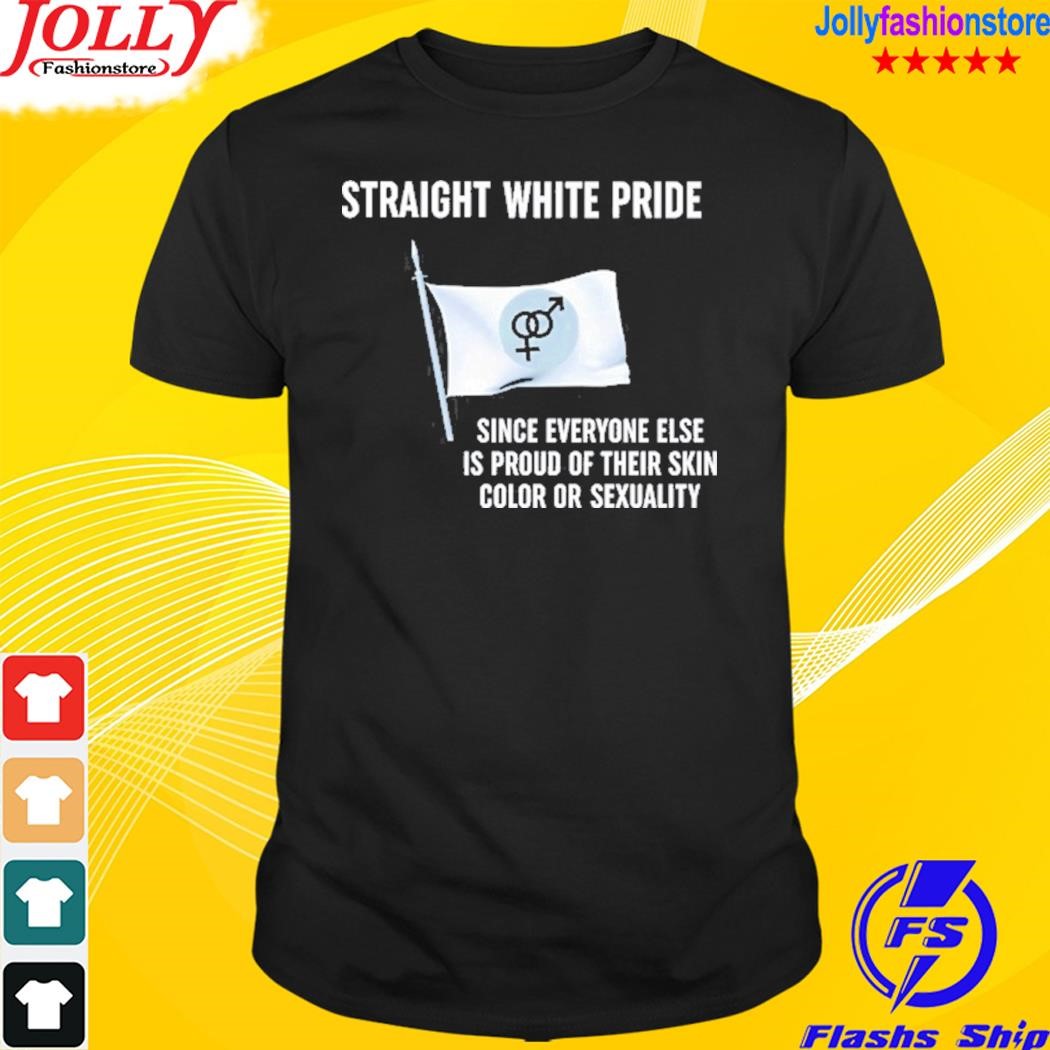 Straight white pride since everyone else is proud of their skin color or sexuality T-shirt