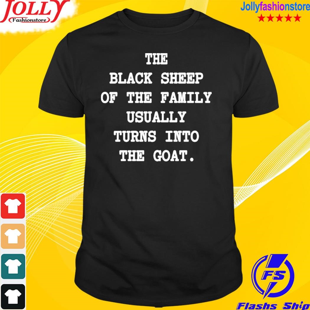 The black sheep of the family usually turns into the goat T-shirt