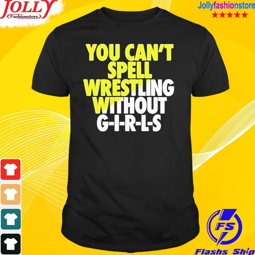 You can't spell wrestling without girls T-shirt
