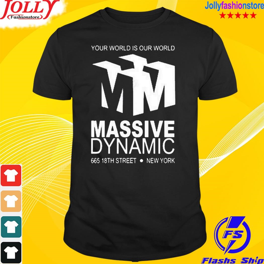 Your world is our world massive dynamic shirt