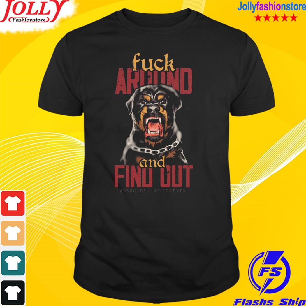 Fuck around and find out assholes live forever shirt
