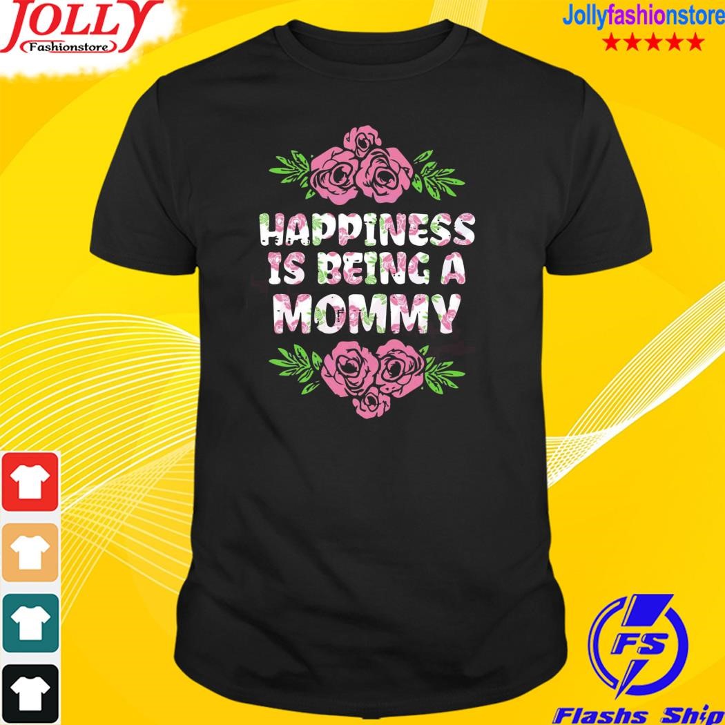 Happiness being mommy flowers mothers day shirt