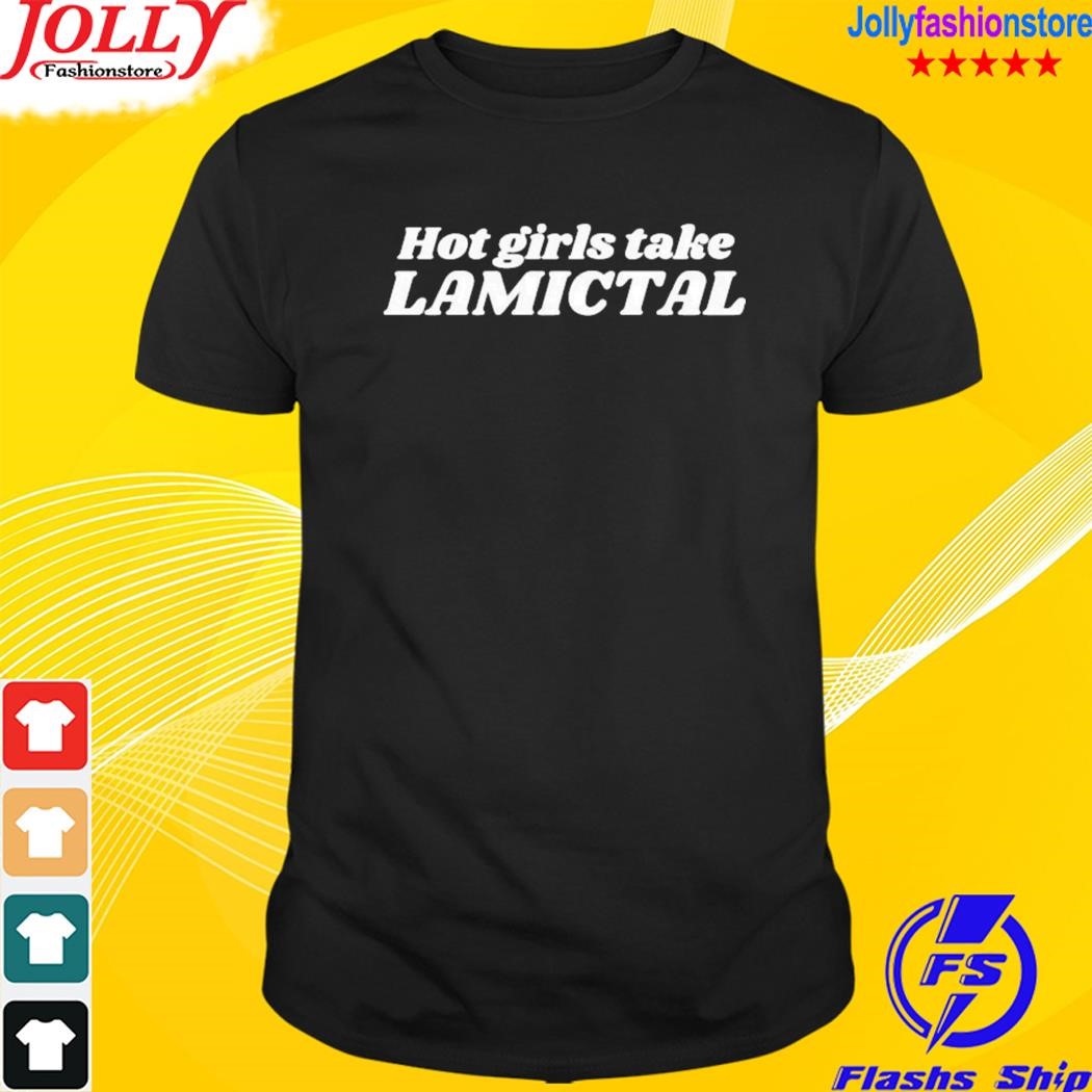 Hot girls take lamictal shirt