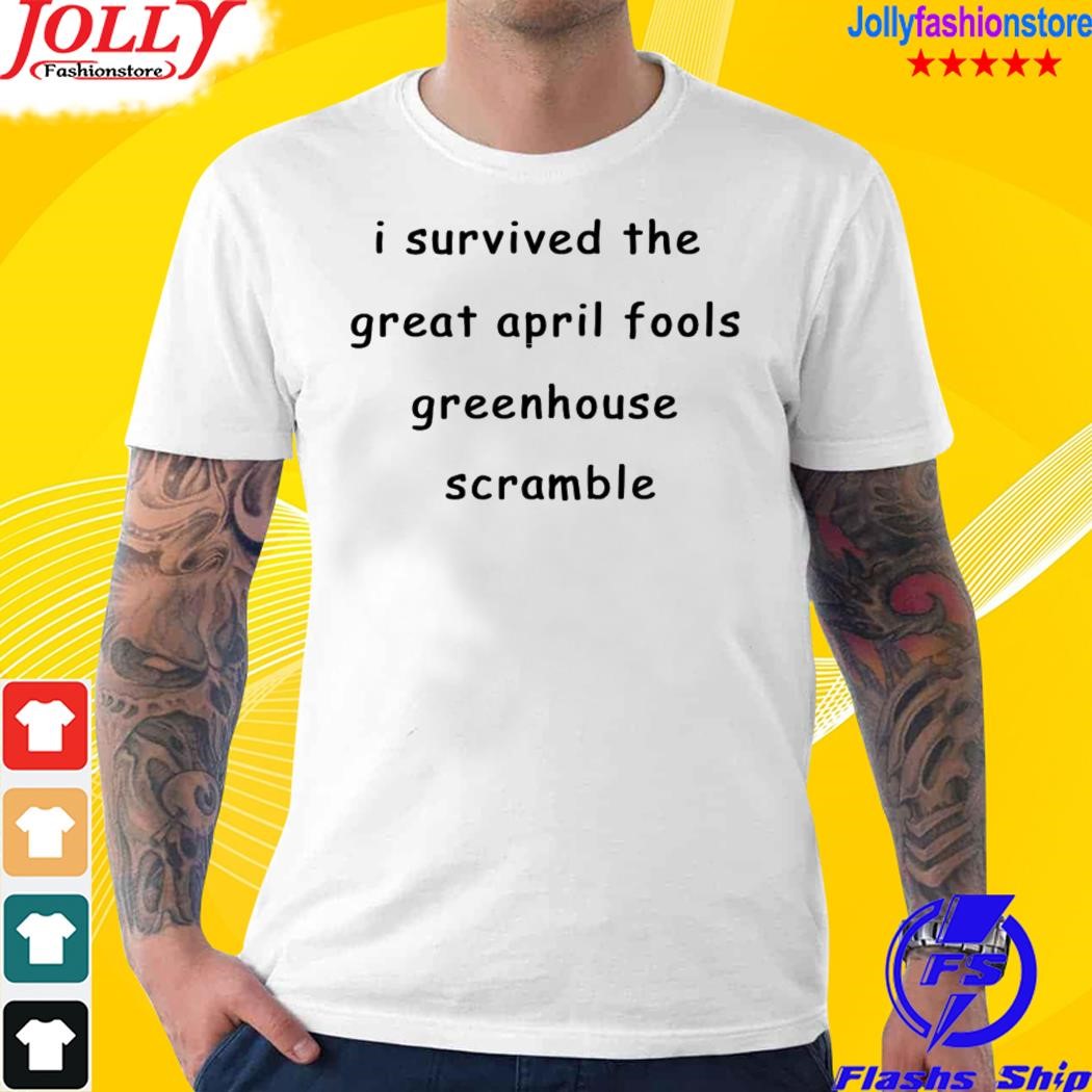 I survived the great april fools greenhouse scramble shirt