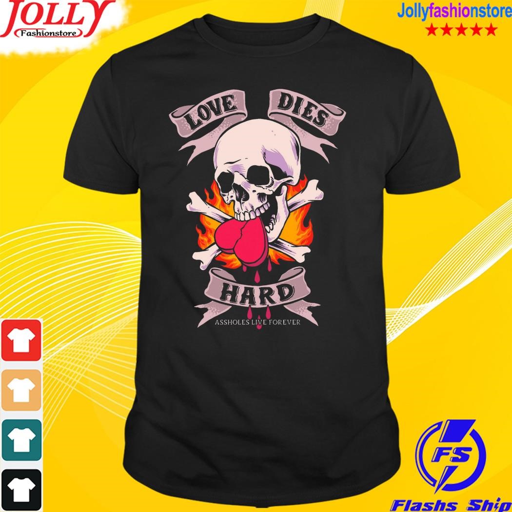Love dies skull hard shirt