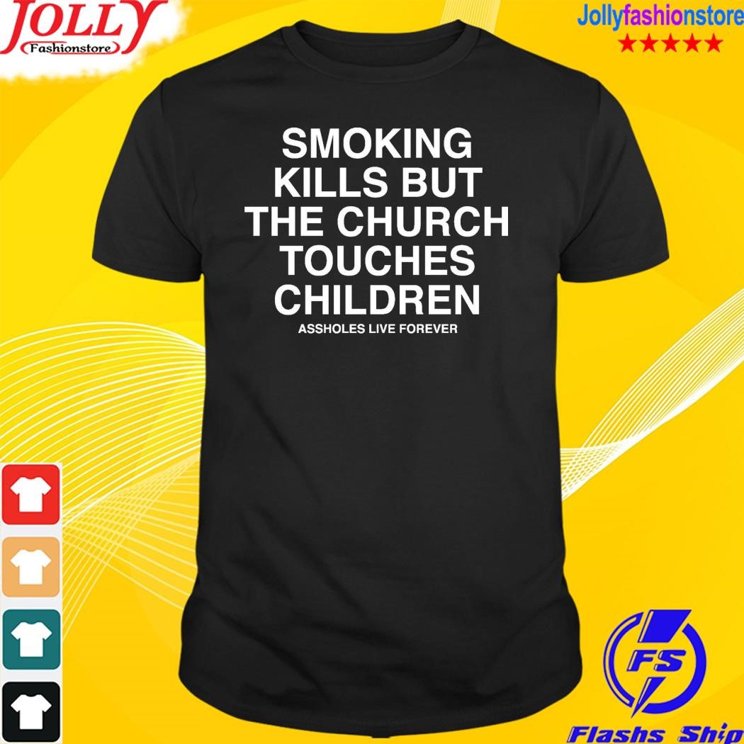 Smoking kills but the church touches children shirt