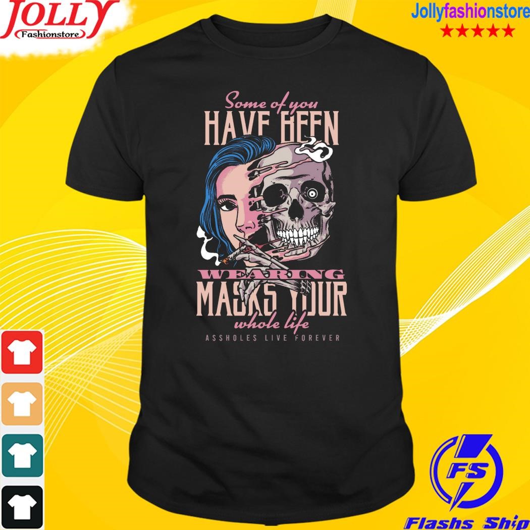 Some of you have been wearing masks your whole life shirt