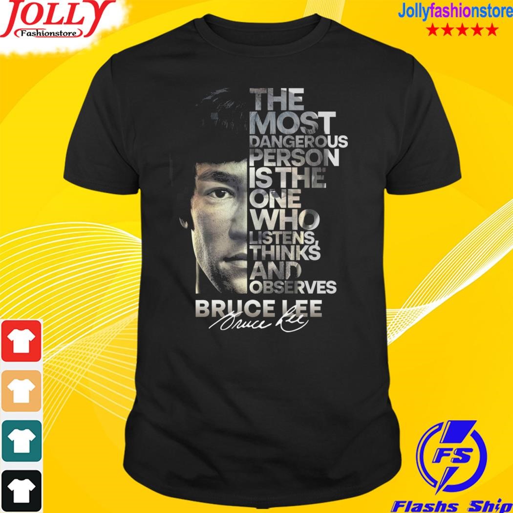 The most dangerous person one who listens thinks and observes bruce lee signature T-shirt