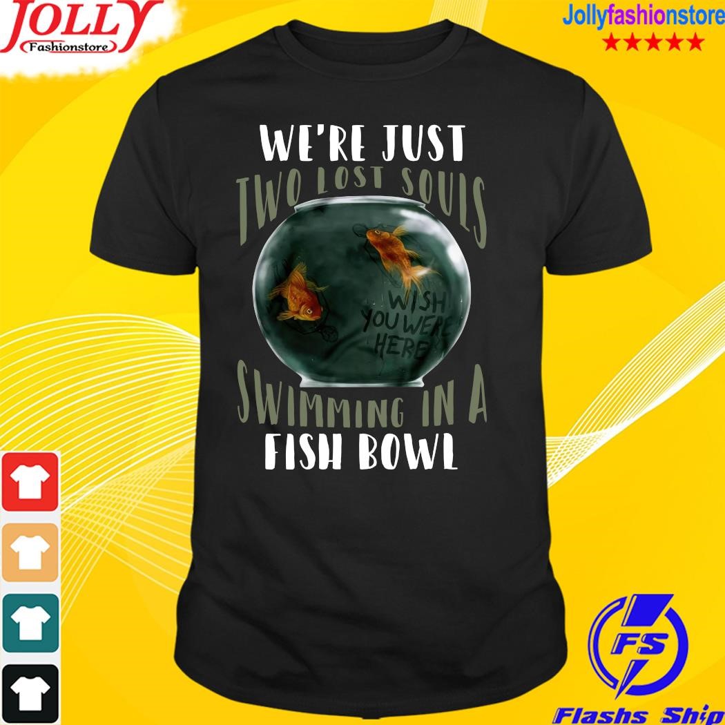 We're just two lost souls swimming in a fishbowl Pink Floyd shirt
