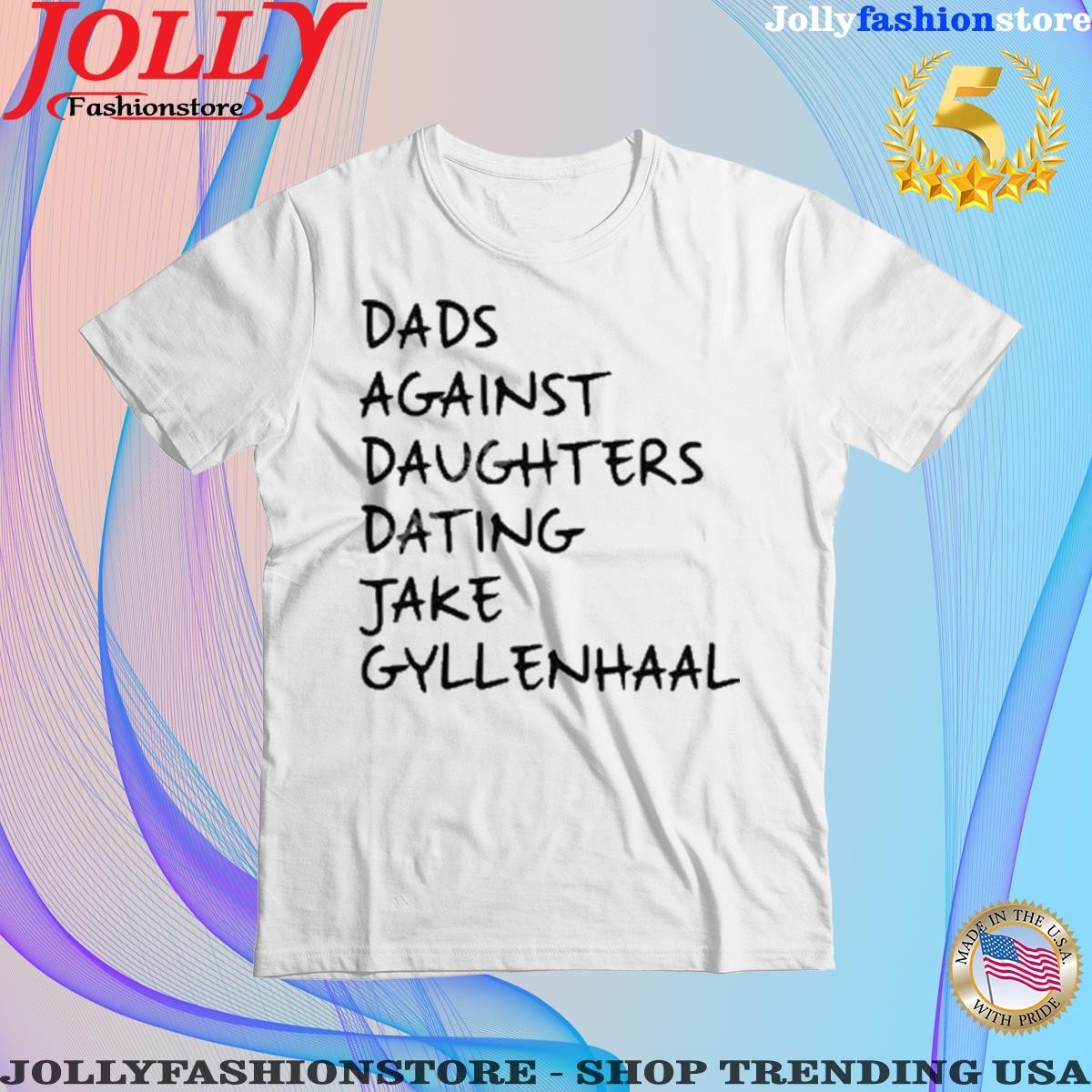 Dads Against Daughters Dating Jake Gyllenhaal Tee Shirt