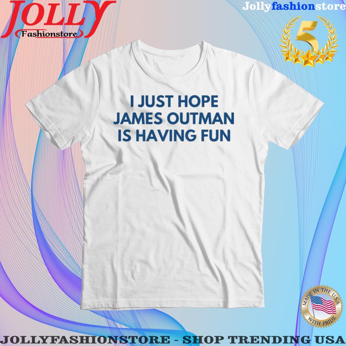I just hope james outman is having fun Shirt