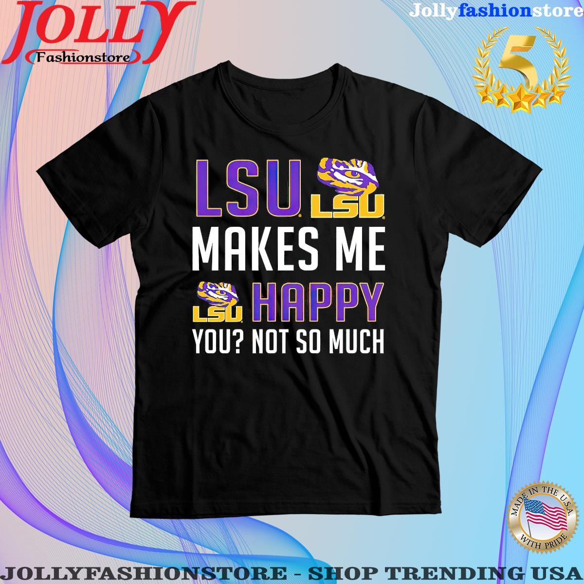 Lsu makes me happy you not so much Shirt