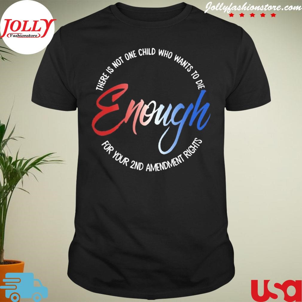 New enough there is not one child who wants to die for your 2nd amendment rights Shirt