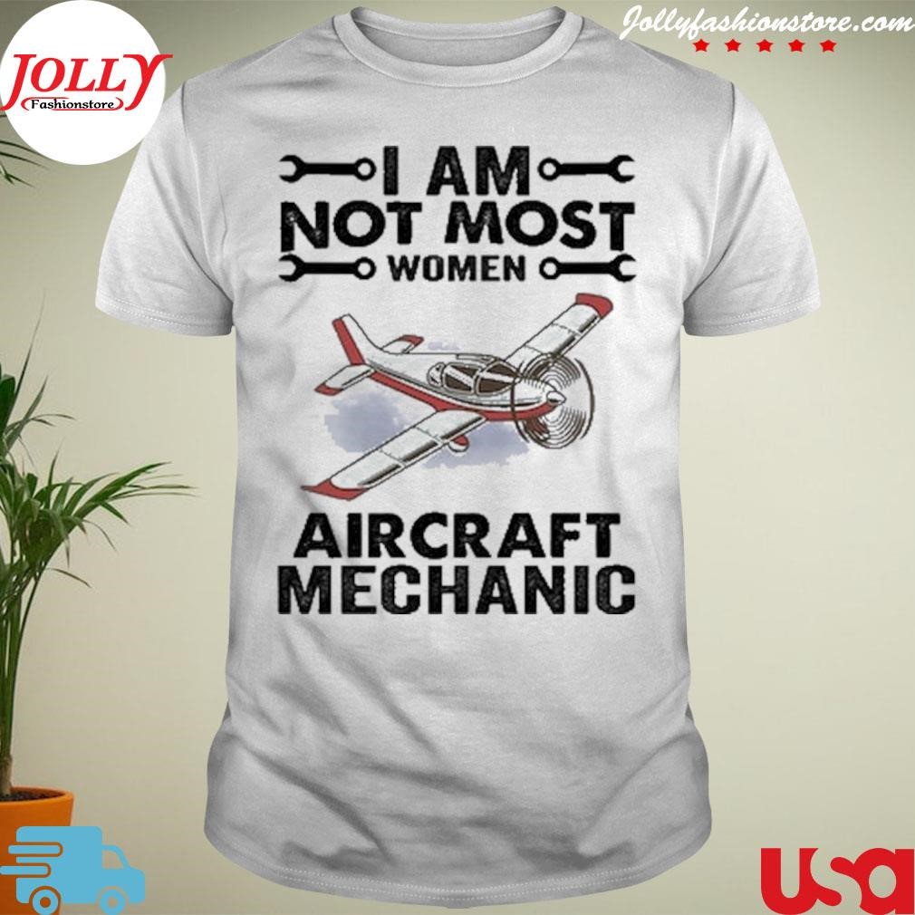 New i am not most women aircraft mechanic Shirt