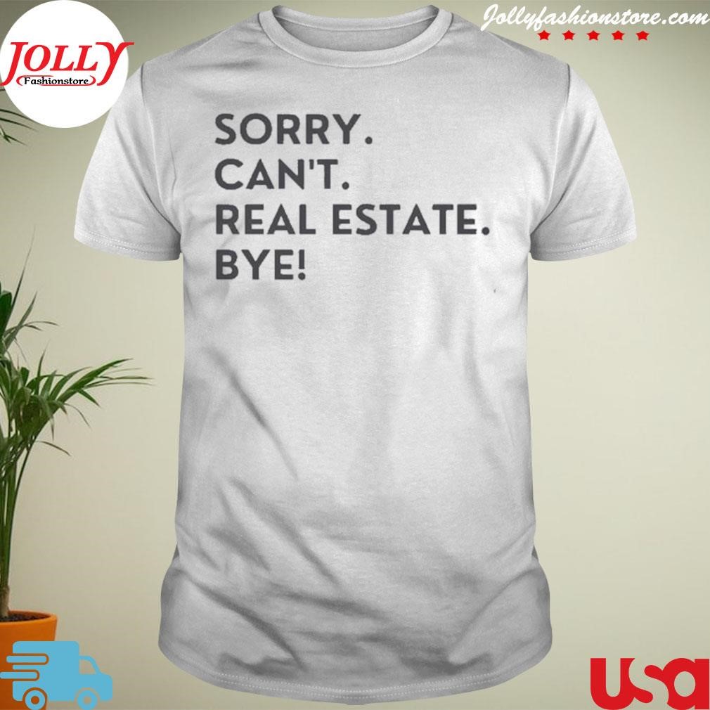 New sorry can't real estate bye Shirt