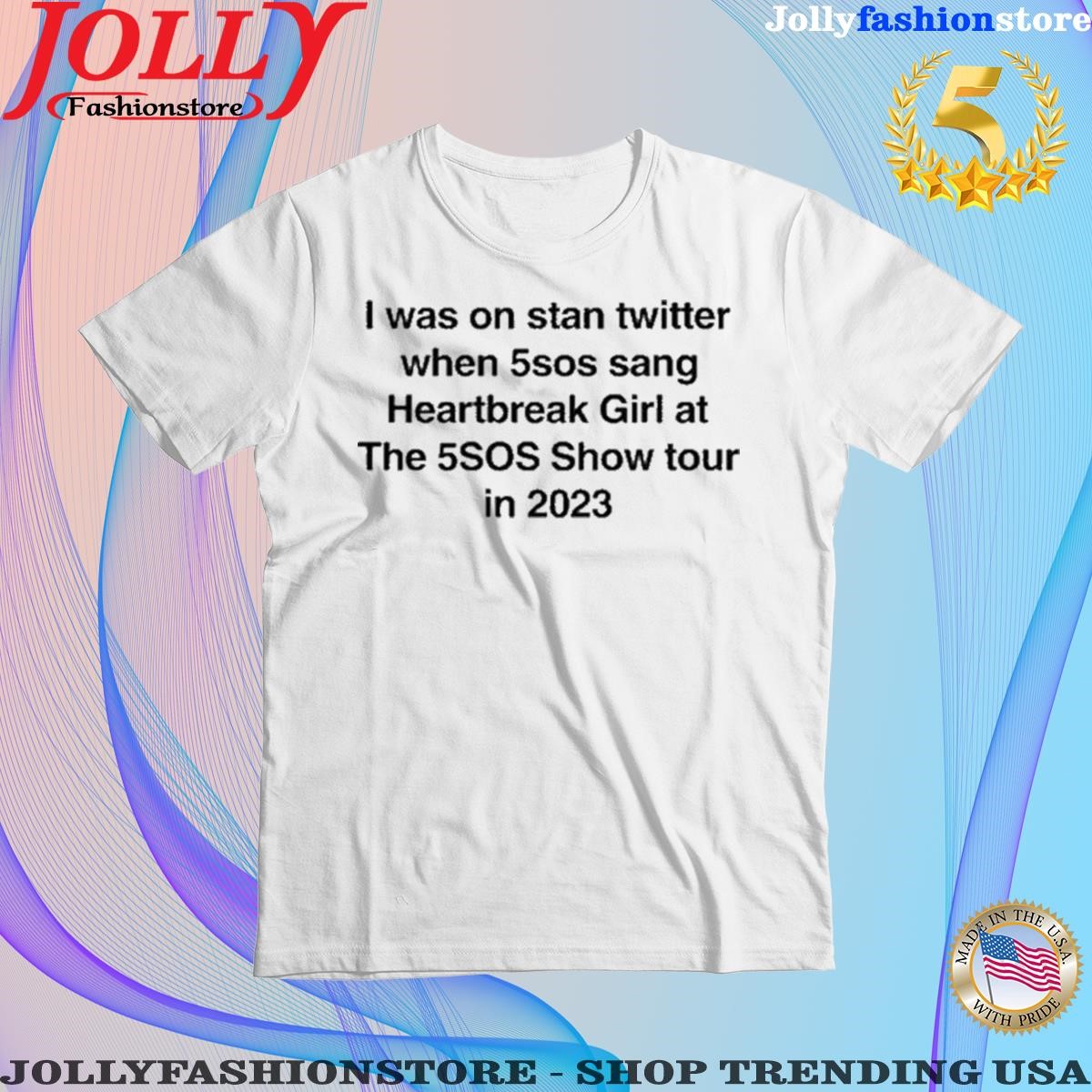 Official i Was On Twitter When 5Sos Sang Heartbreak Girl At The 5Sos Show Tour In 2023 T Shirt