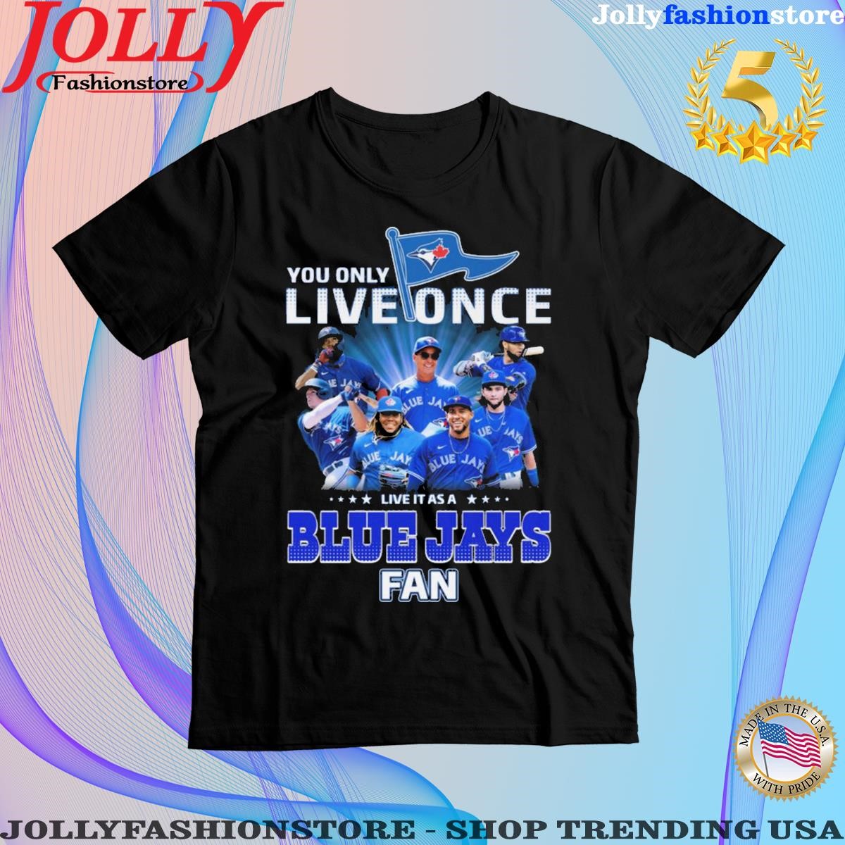 Official you only live once live it as a toronto blue jays fan Shirt