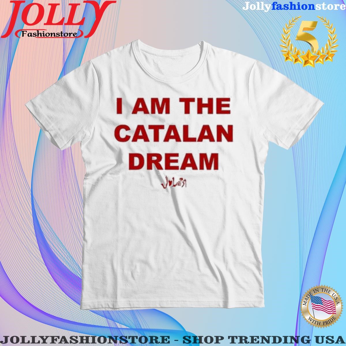 Trending i Am The Catalan Dream T Shirt