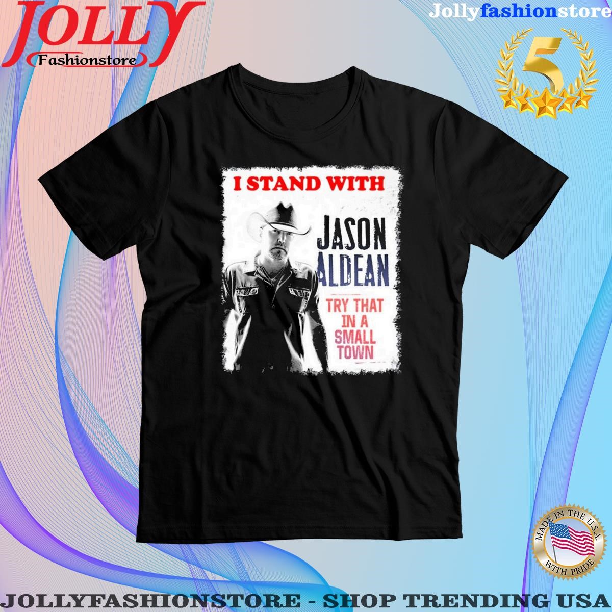 Trending i Stand With Jason Aldean Try That In A Small Town Limited Edition T-Shirt