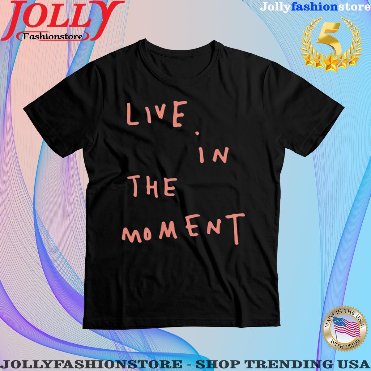 Trending live In The Moment T Shirt