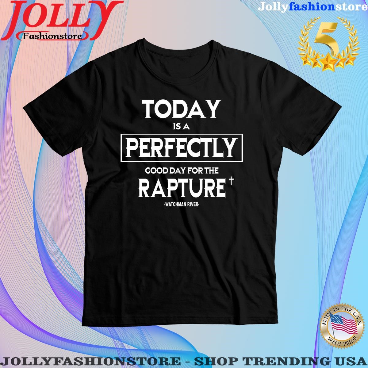 Trending watchman river today is a perfectly good day for the rapture Shirt