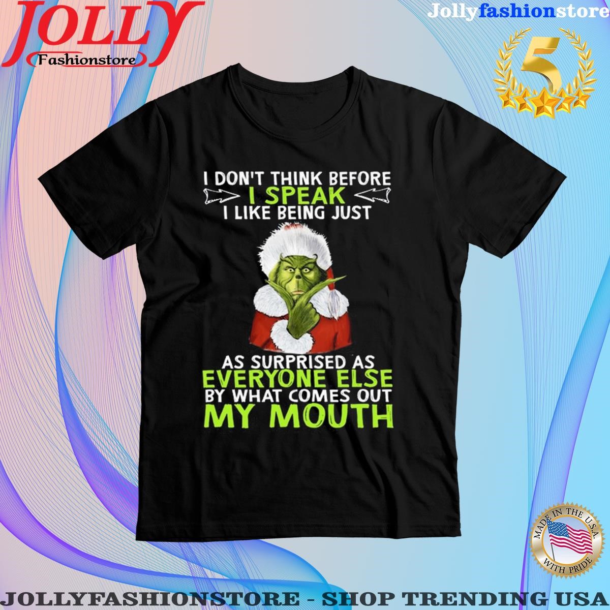 Grinch I don't think before I speak I like being just as surprised as everyone else by what comes our my mouth Shirt
