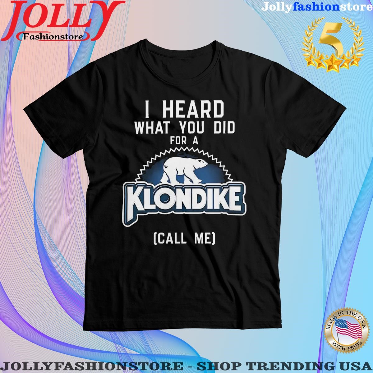 I heard what you did for a klondike call me Shirt