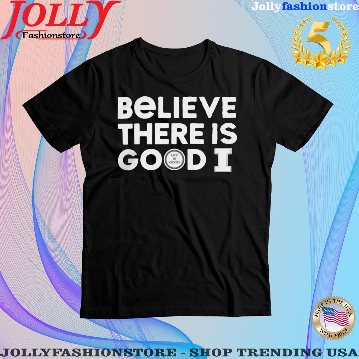 Illinois believe there is good Shirt