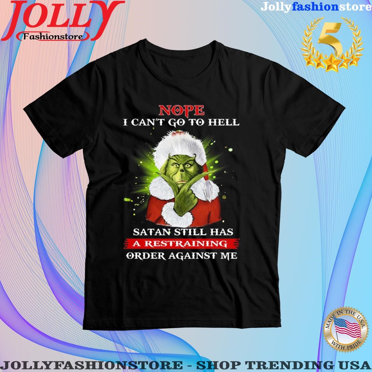 Nope I can't go to hell Satan still has a restraining order against me grinch Shirt